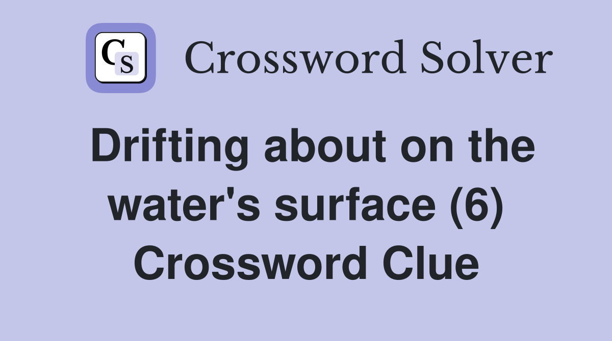 Drifting about on the water's surface (6) Crossword Clue