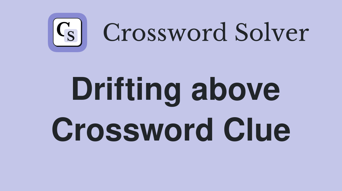 Drifting above Crossword Clue