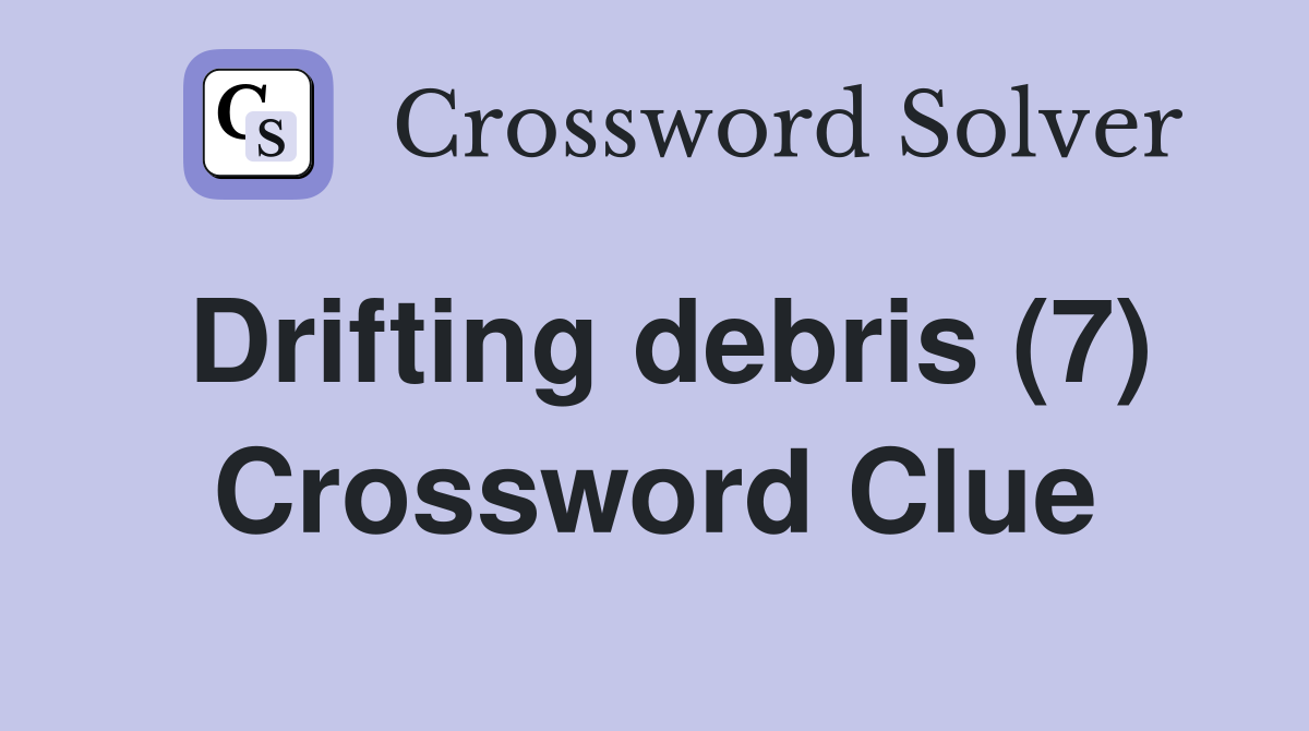 Drifting debris (7) Crossword Clue