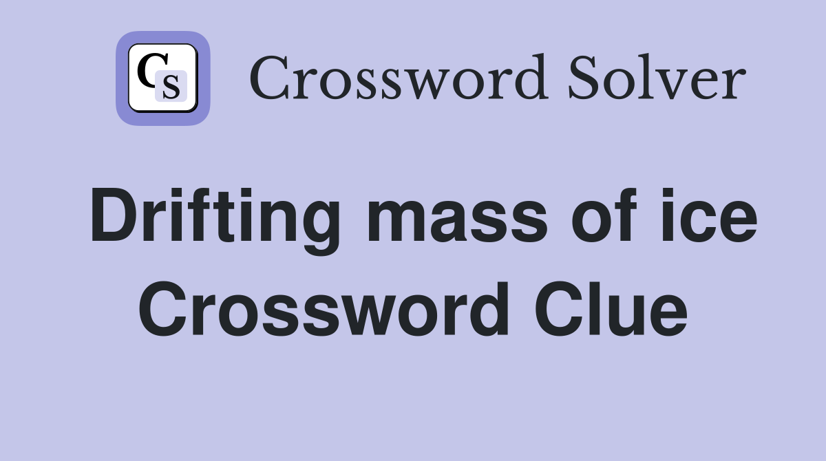 Drifting mass of ice Crossword Clue