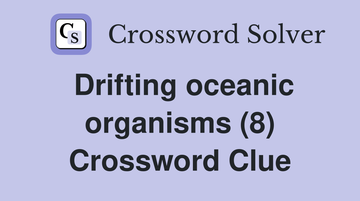 Drifting oceanic organisms (8) Crossword Clue