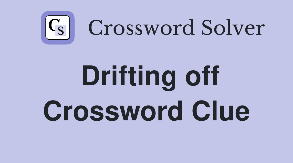 Drifting off Crossword Clue