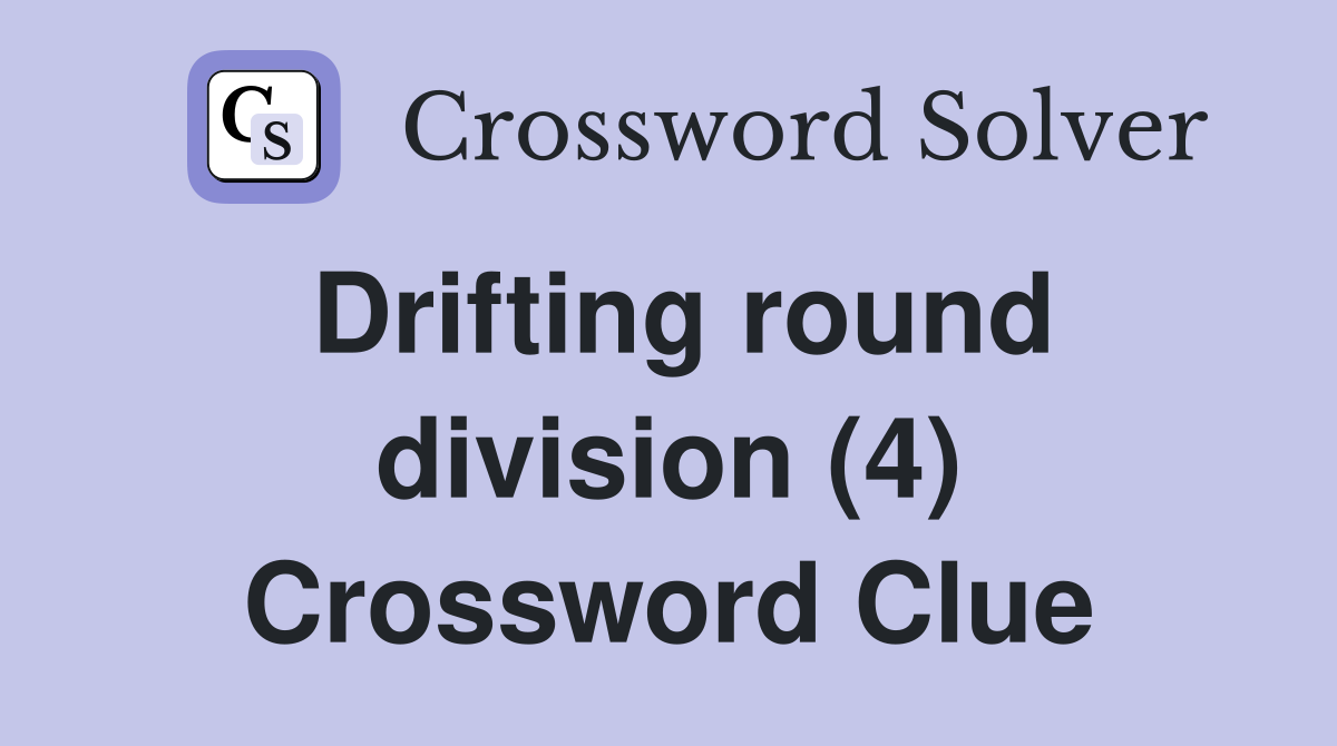 Drifting round division (4) Crossword Clue