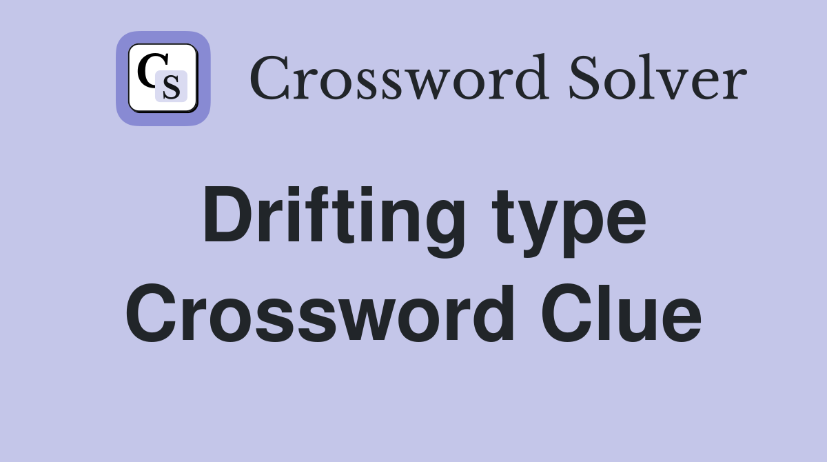 Drifting type Crossword Clue