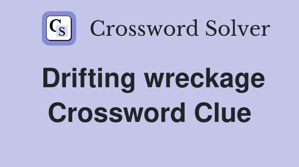 Drifting wreckage Crossword Clue