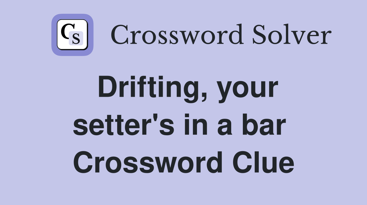 Drifting, your setter's in a bar  Crossword Clue