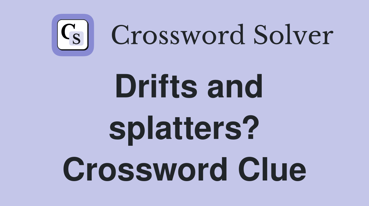 Drifts and splatters? Crossword Clue