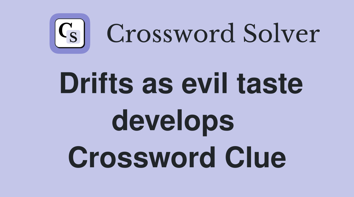 Drifts as evil taste develops  Crossword Clue