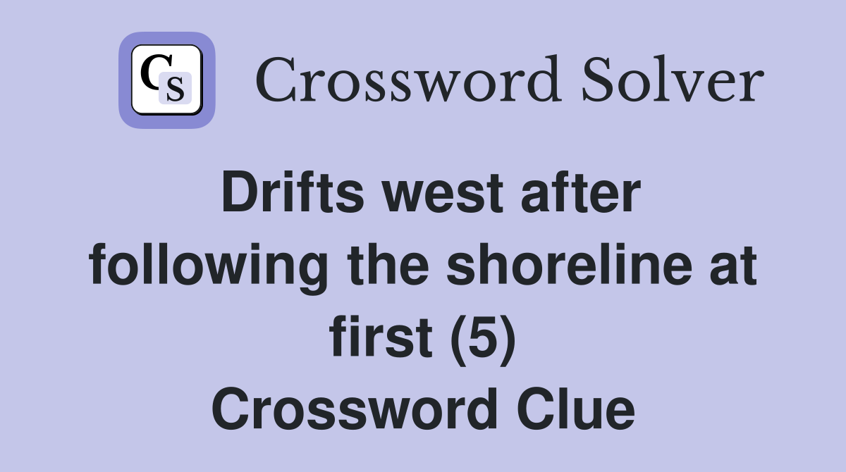 Drifts west after following the shoreline at first (5) Crossword Clue