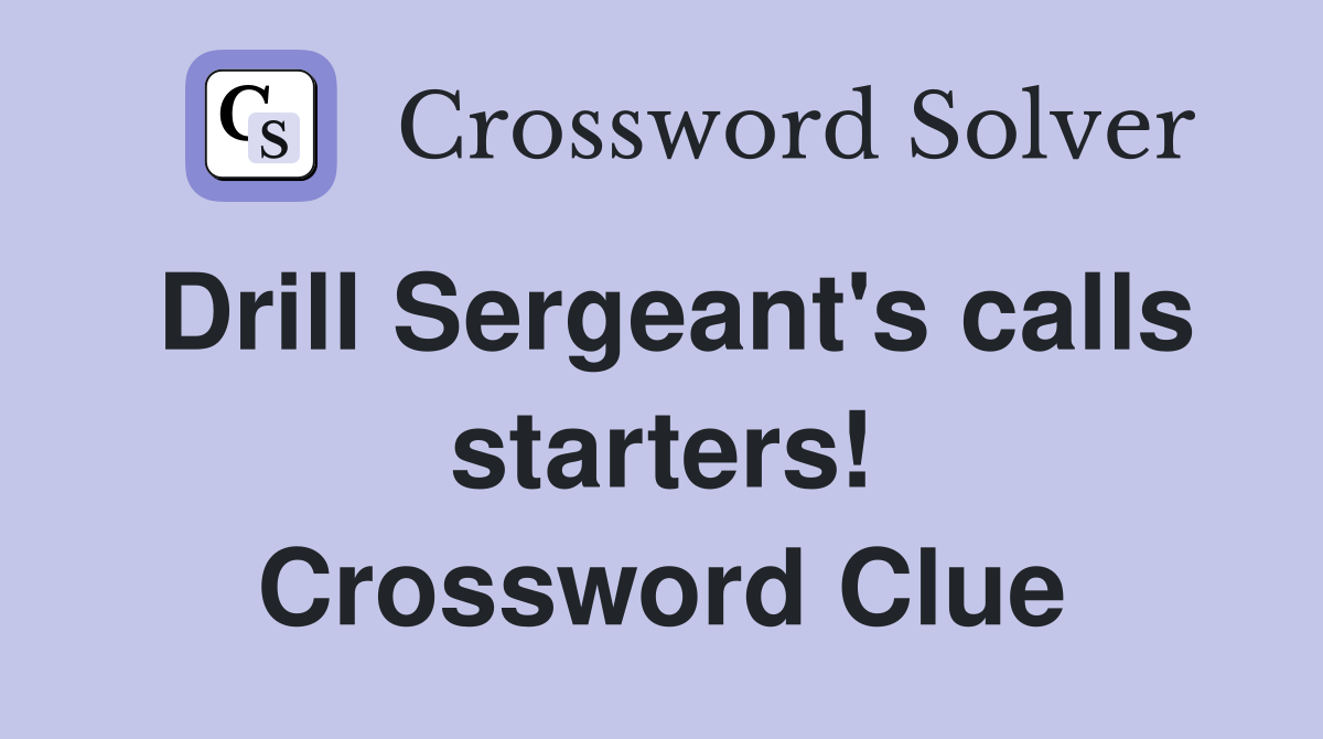 Drill Sergeant's calls starters! Crossword Clue