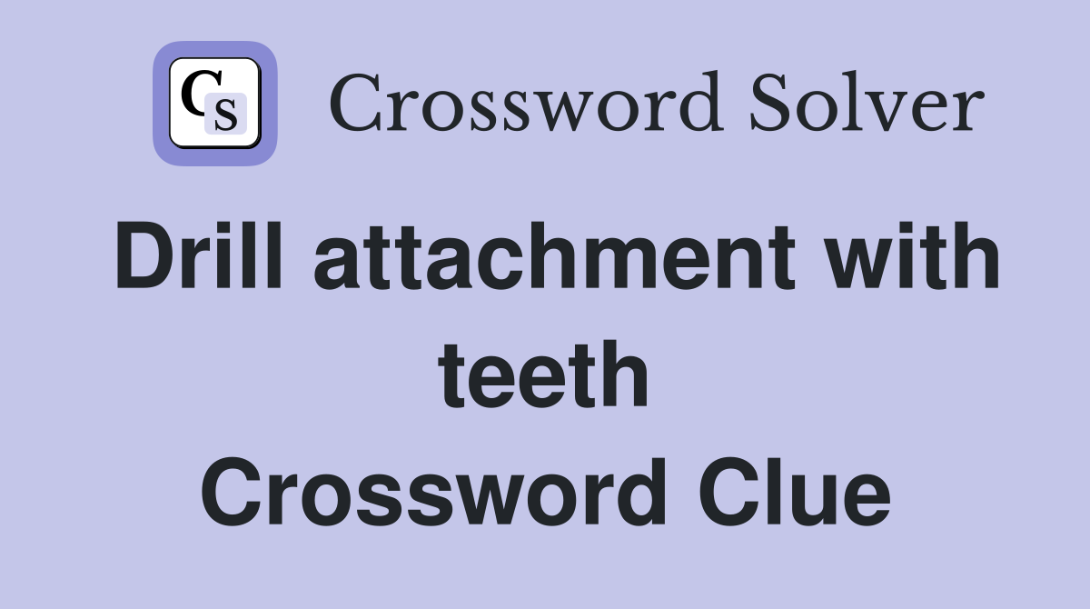 Drill attachment with teeth Crossword Clue