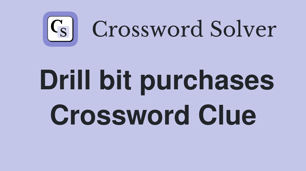 Drill bit purchases Crossword Clue