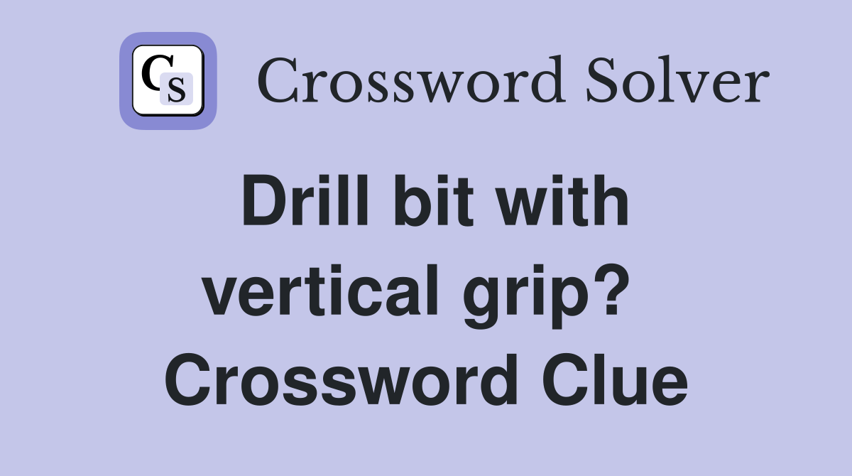 Drill bit with vertical grip?  Crossword Clue