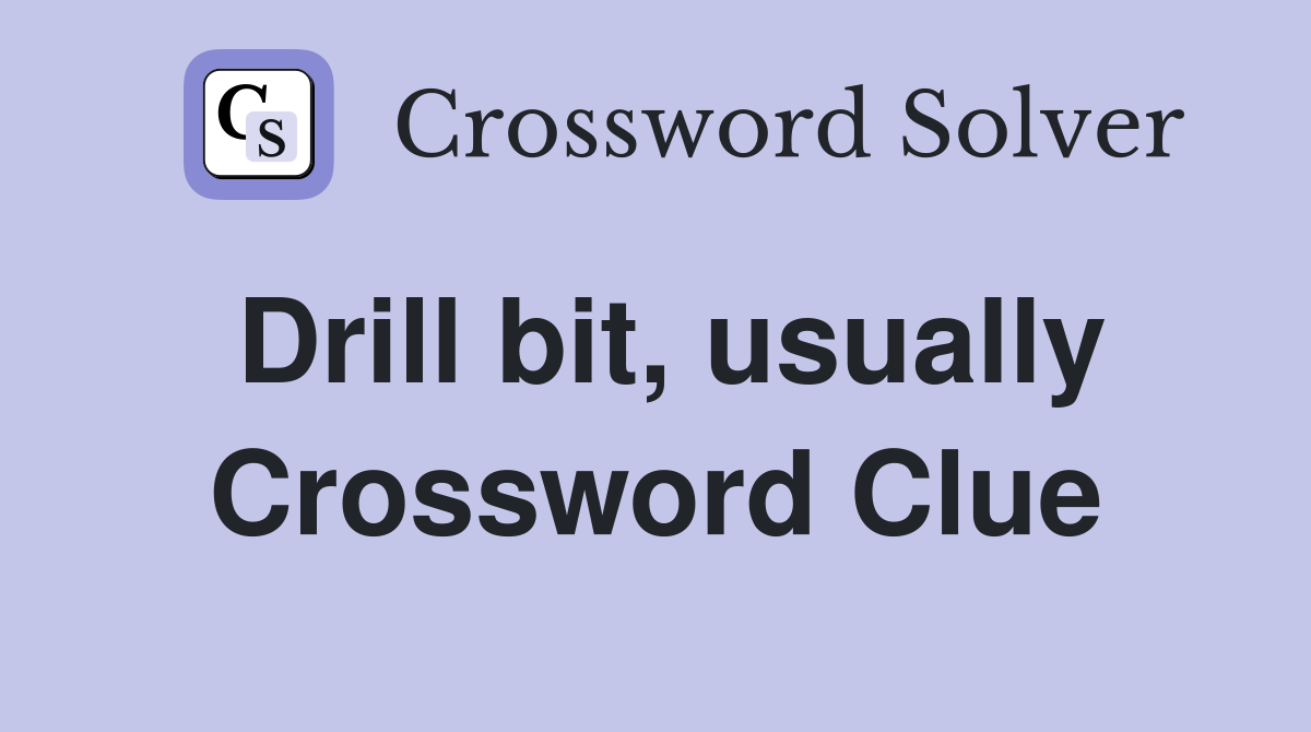 Drill bit, usually Crossword Clue