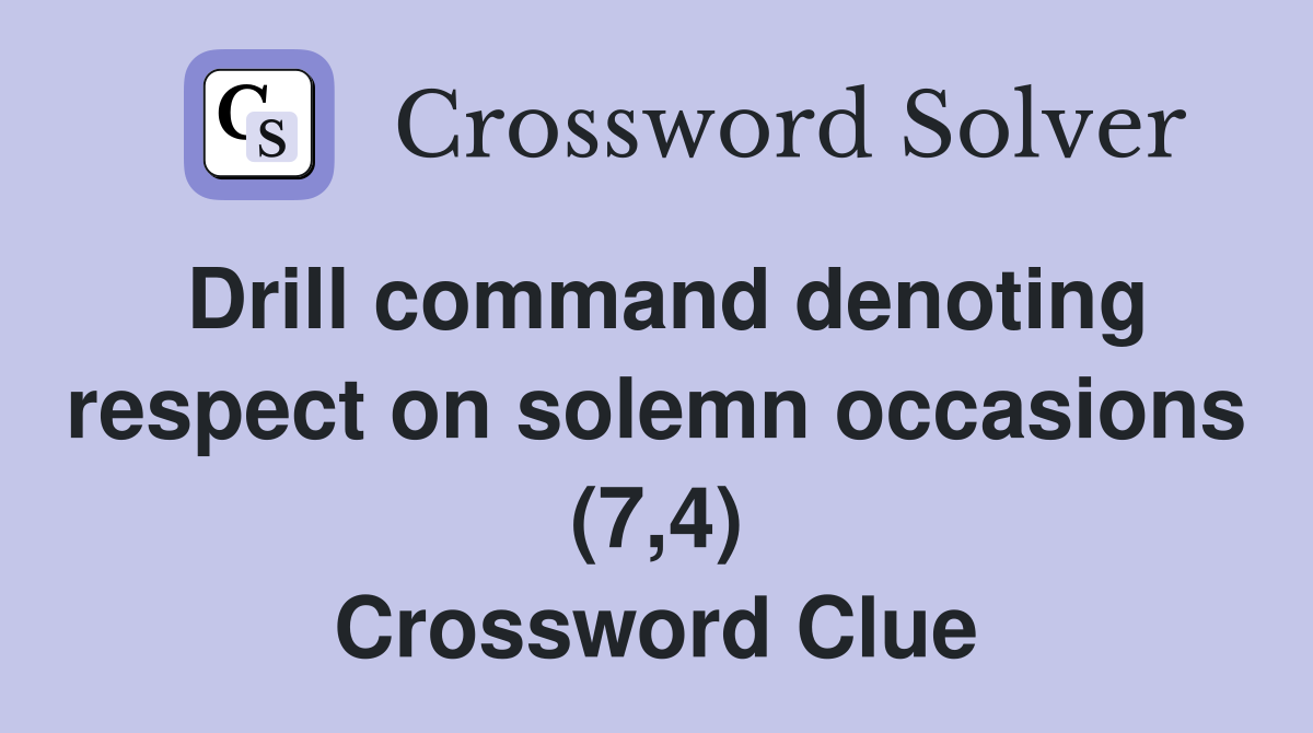Drill command denoting respect on solemn occasions (7,4) Crossword Clue