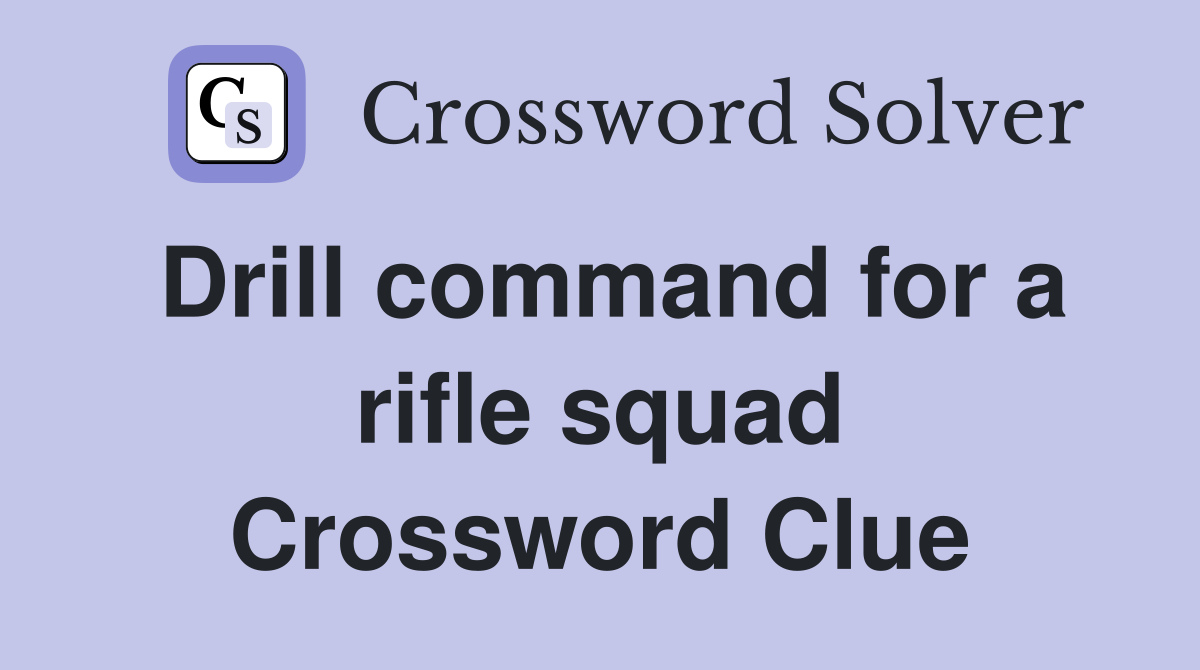 Drill command for a rifle squad Crossword Clue