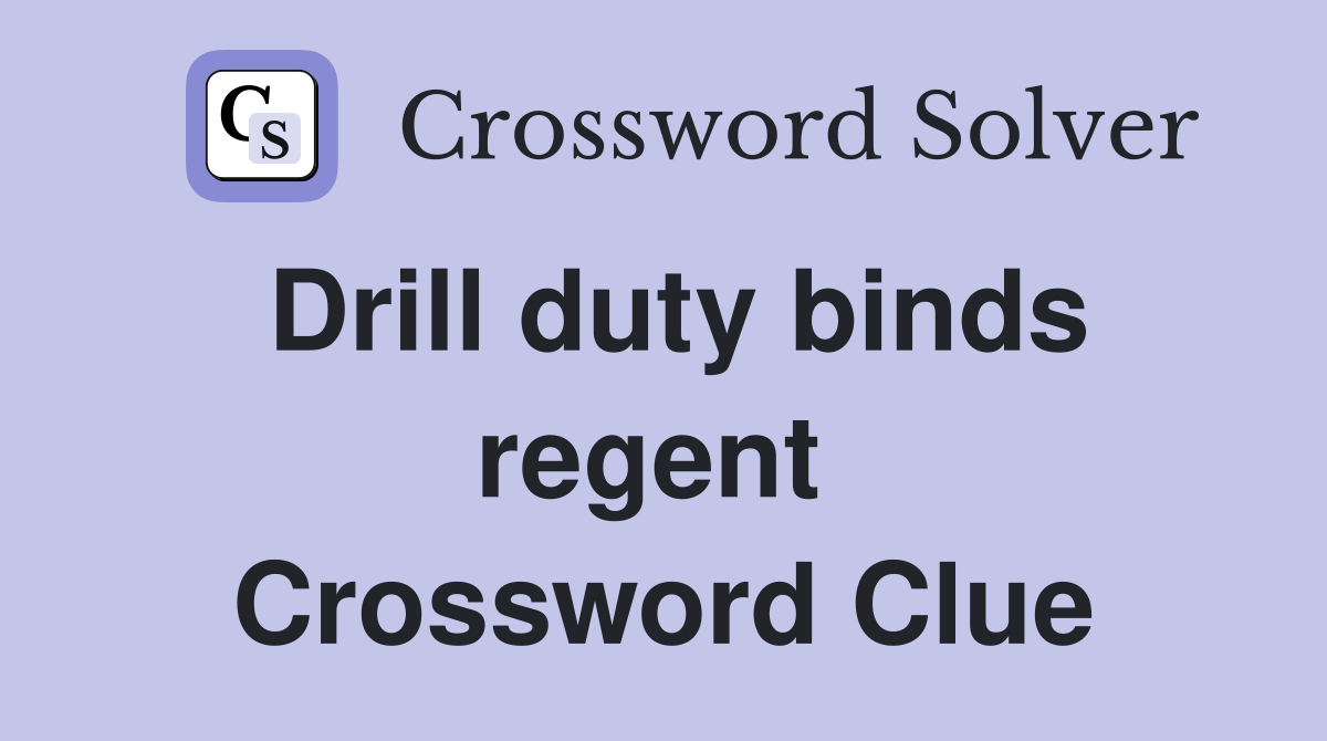 Drill duty binds regent  Crossword Clue