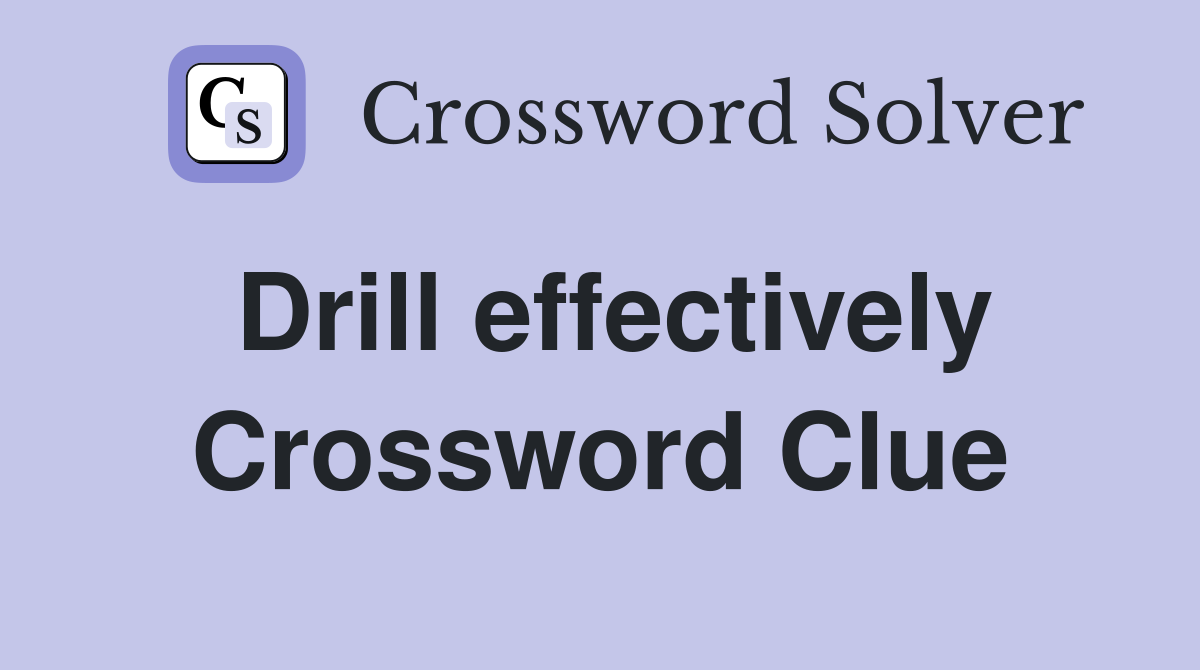 Drill effectively Crossword Clue
