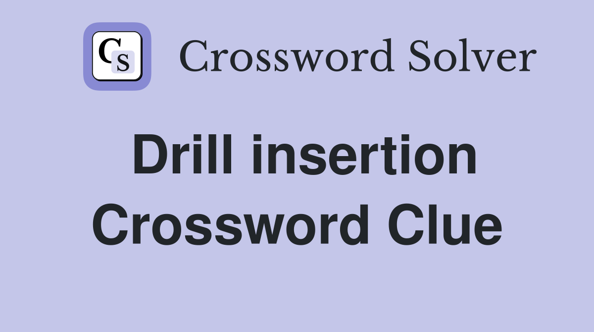 Drill insertion Crossword Clue