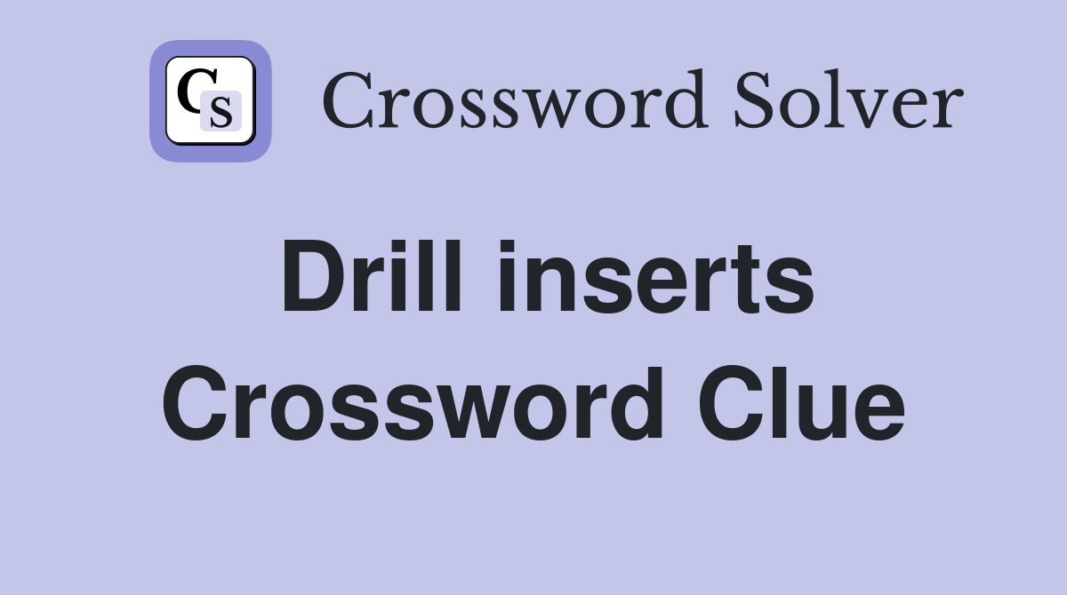 Drill inserts Crossword Clue