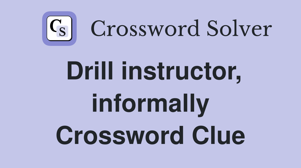 Drill instructor, informally Crossword Clue