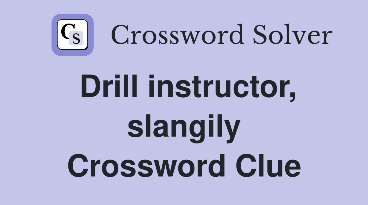 Drill instructor, slangily Crossword Clue