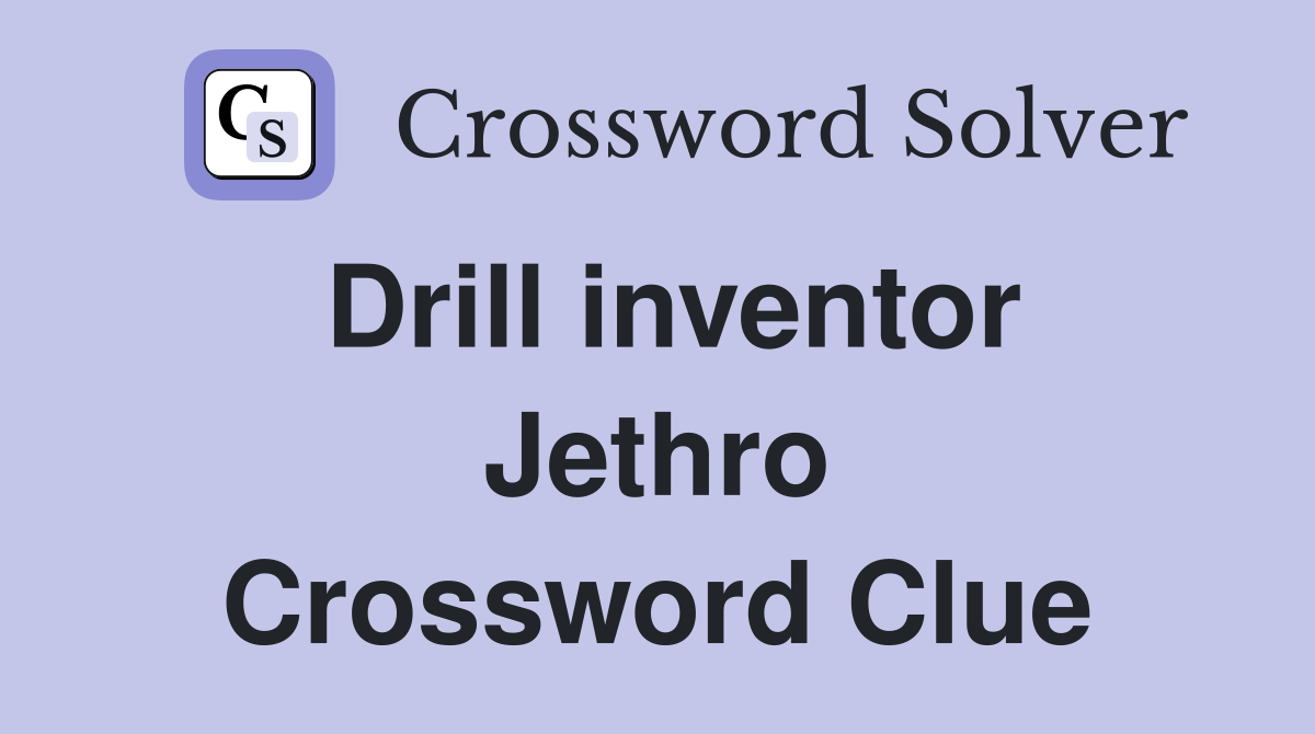 Drill inventor Jethro Crossword Clue