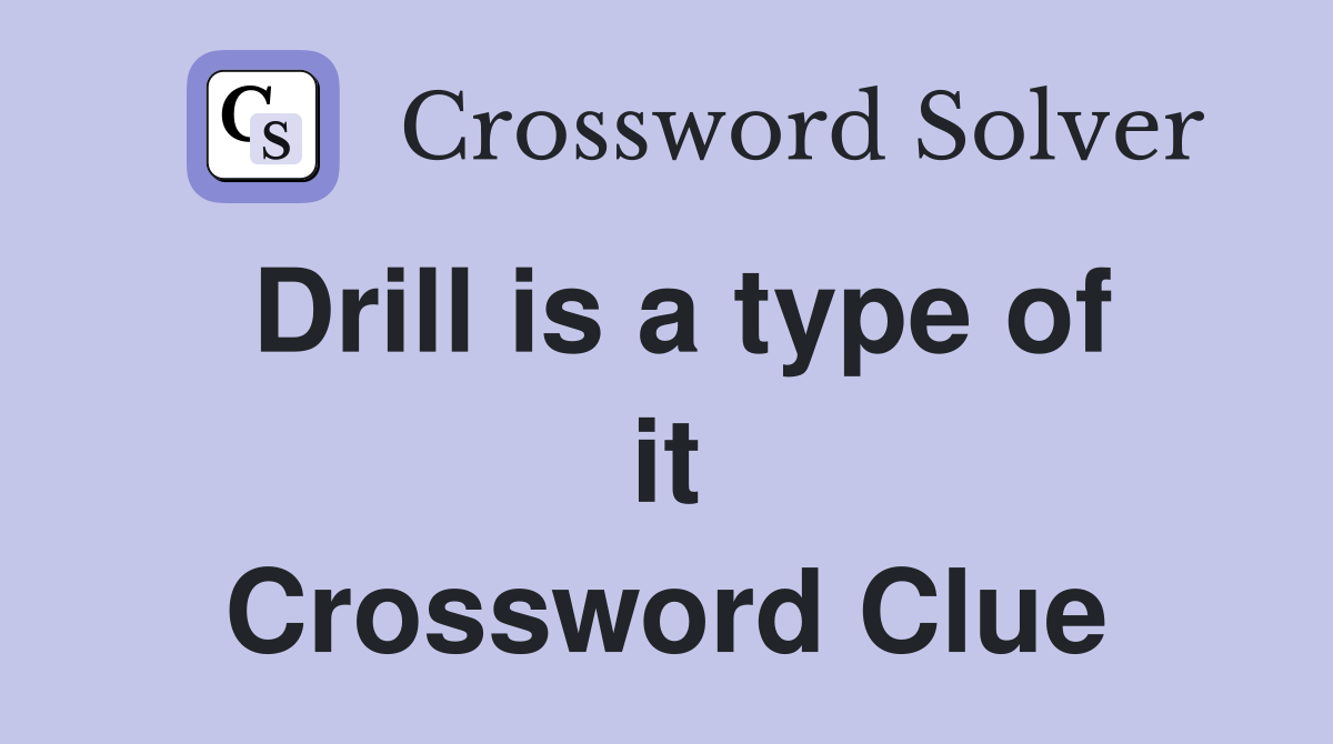 Drill is a type of it Crossword Clue