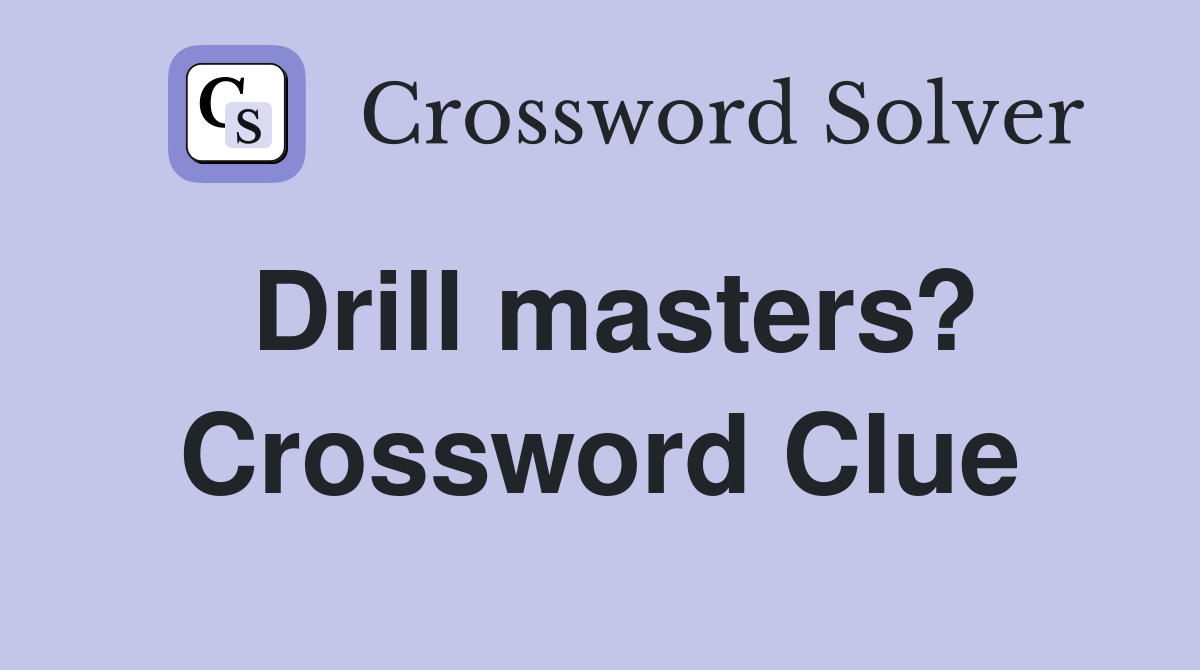Drill masters? Crossword Clue