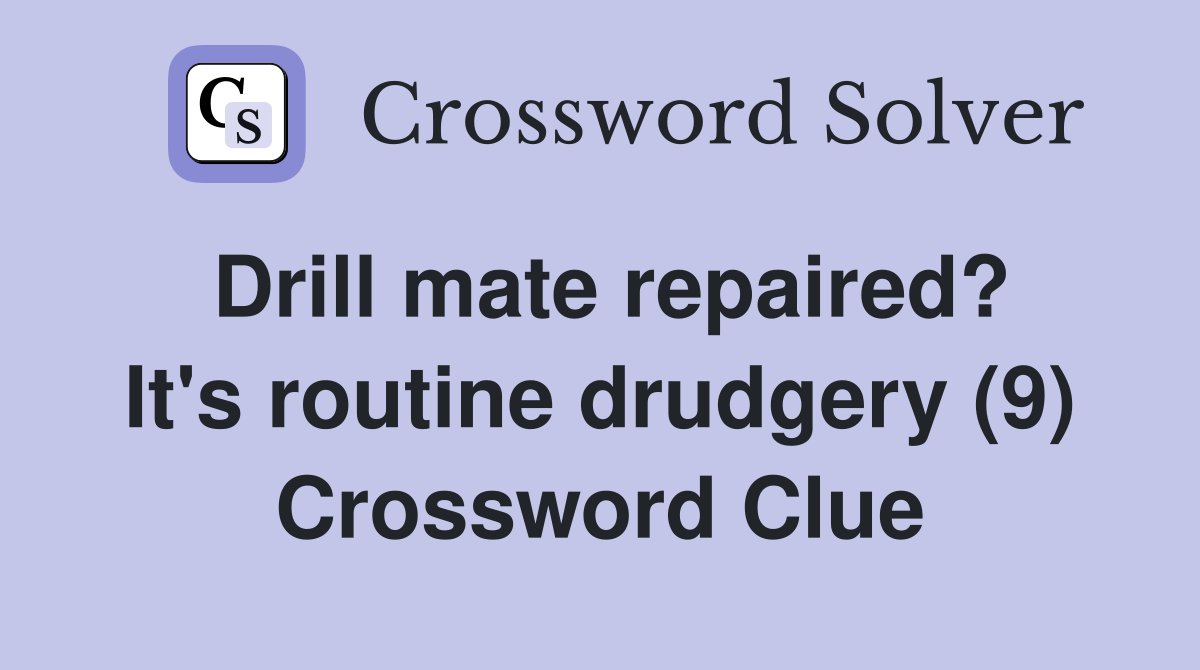Drill mate repaired? It's routine drudgery (9) Crossword Clue
