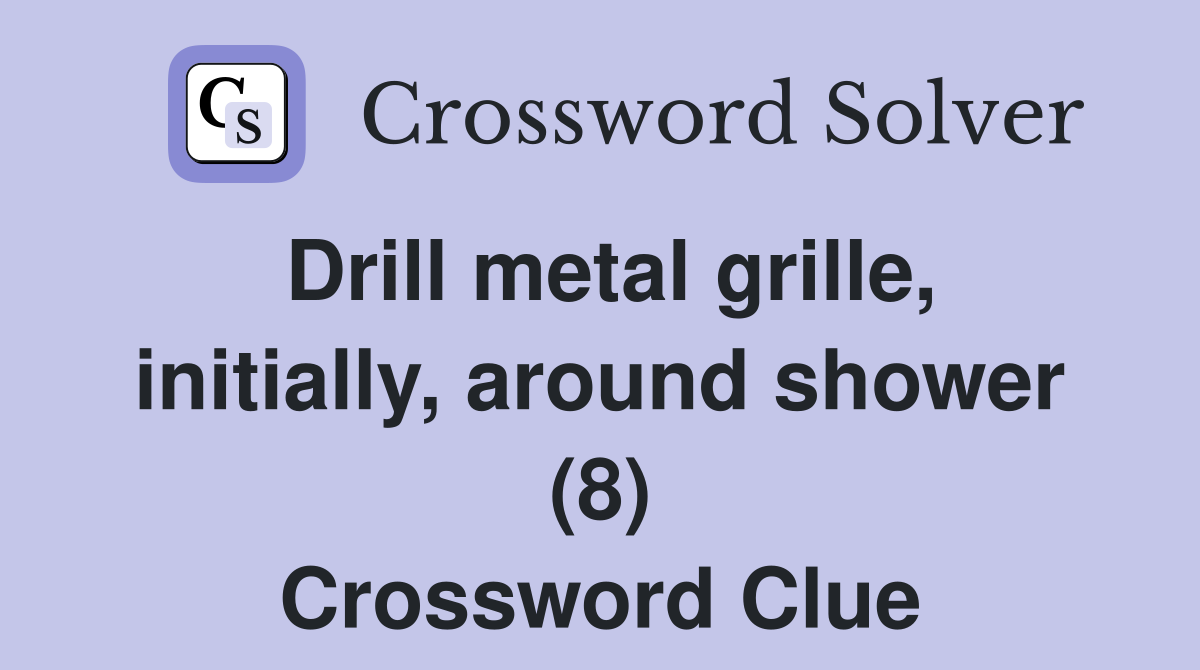 Drill metal grille, initially, around shower (8) Crossword Clue