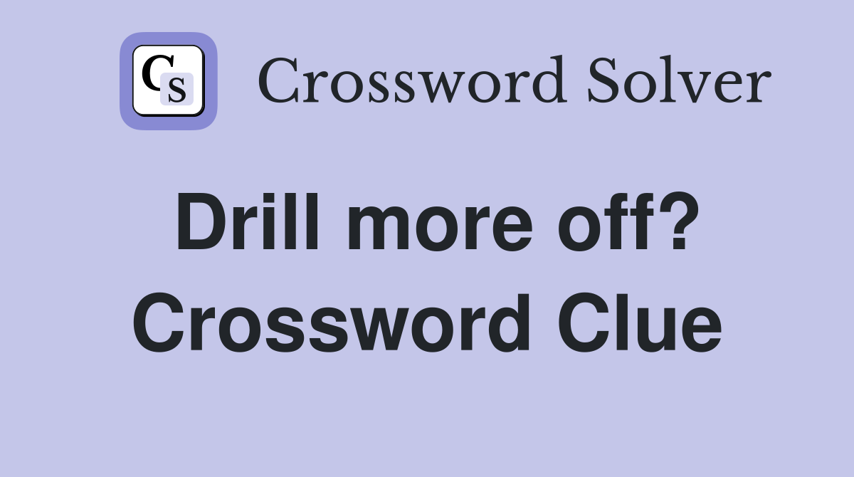 Drill more off? Crossword Clue