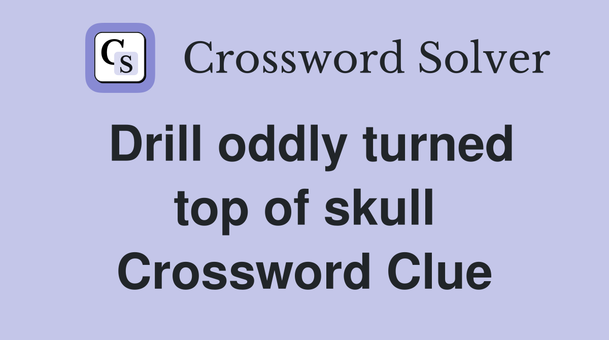 Drill oddly turned top of skull Crossword Clue