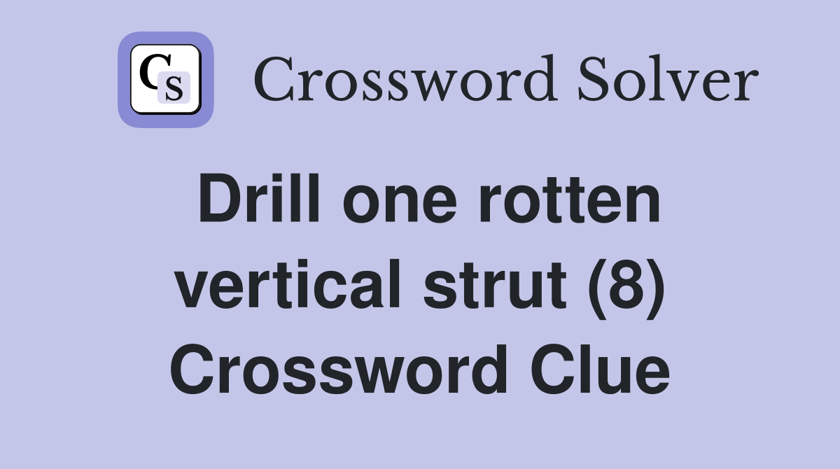 Drill one rotten vertical strut (8) Crossword Clue