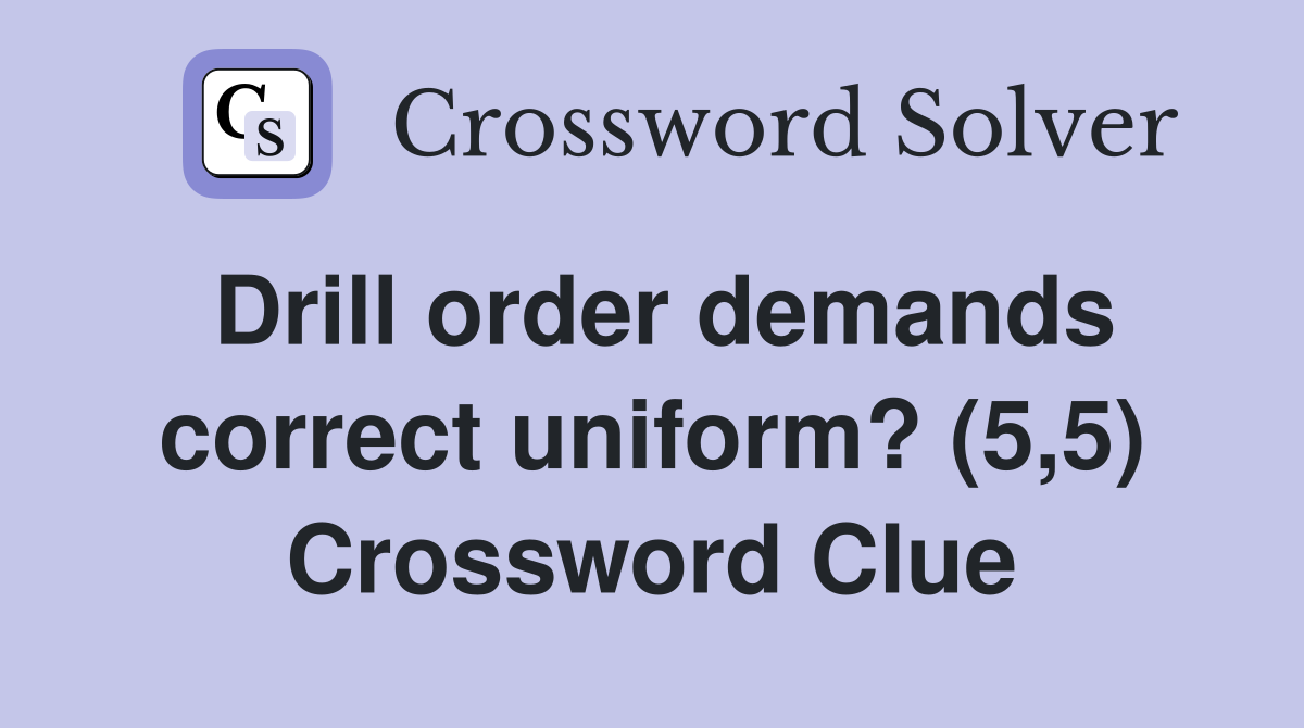 Drill order demands correct uniform? (5,5) Crossword Clue