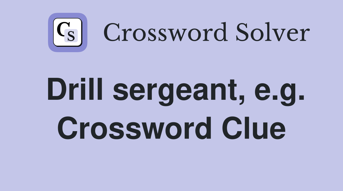 Drill sergeant, e.g. Crossword Clue