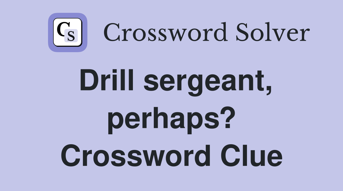 Drill sergeant, perhaps? Crossword Clue