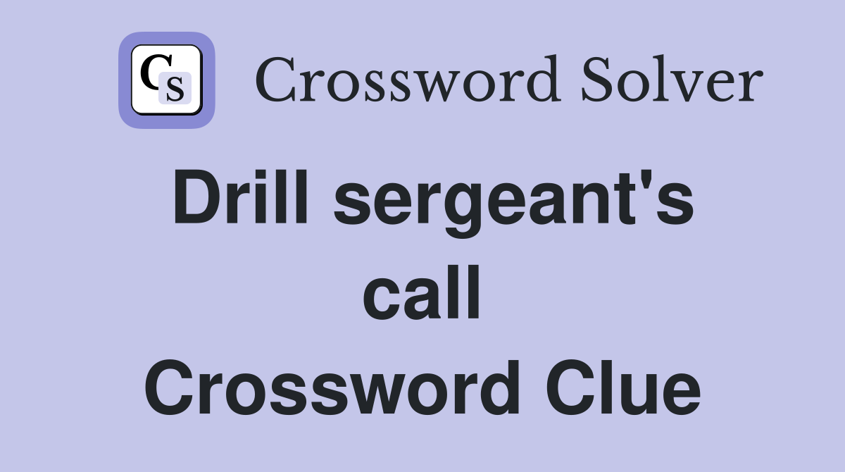 Drill sergeant's call Crossword Clue
