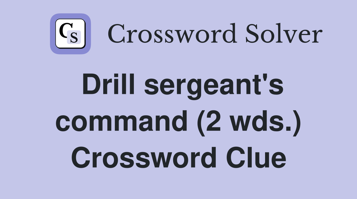Drill sergeant's command (2 wds.) Crossword Clue