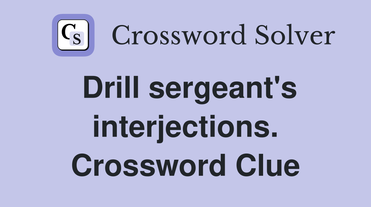 Drill sergeant's interjections. Crossword Clue
