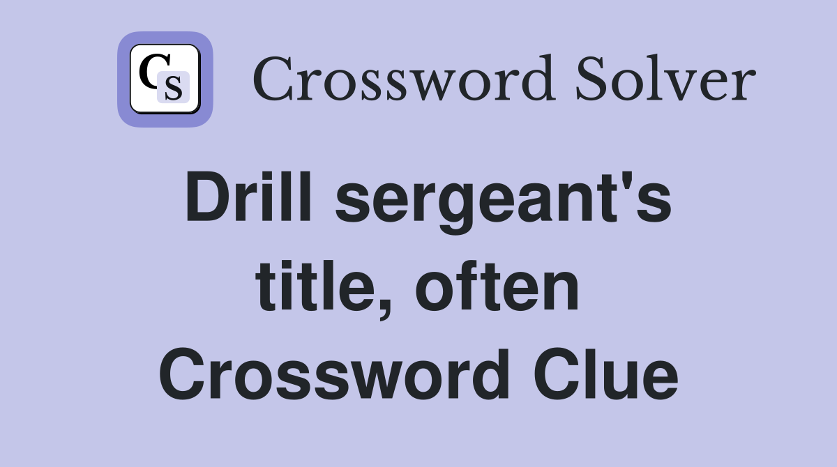 Drill sergeant's title, often Crossword Clue