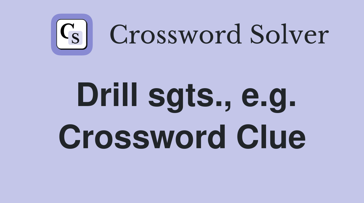 Drill sgts., e.g. Crossword Clue