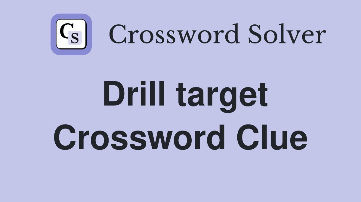 Drill target Crossword Clue