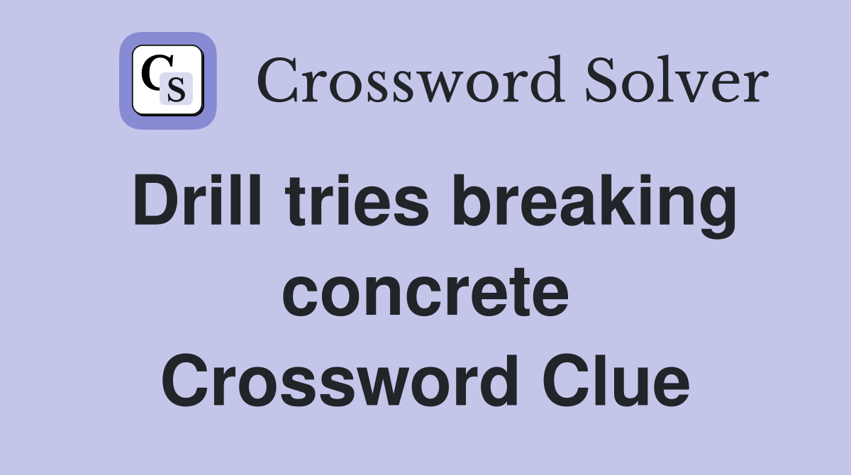 Drill tries breaking concrete Crossword Clue