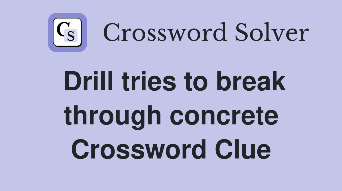 Drill tries to break through concrete Crossword Clue