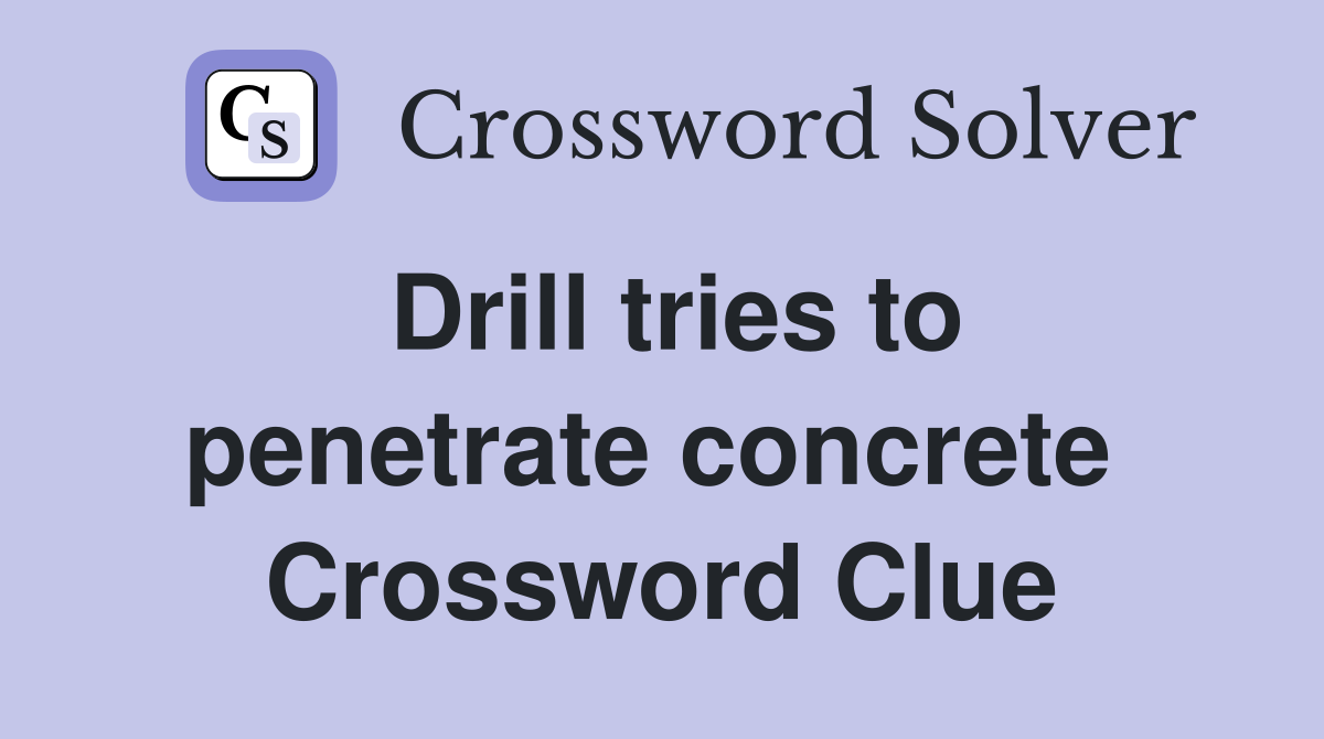 Drill tries to penetrate concrete  Crossword Clue