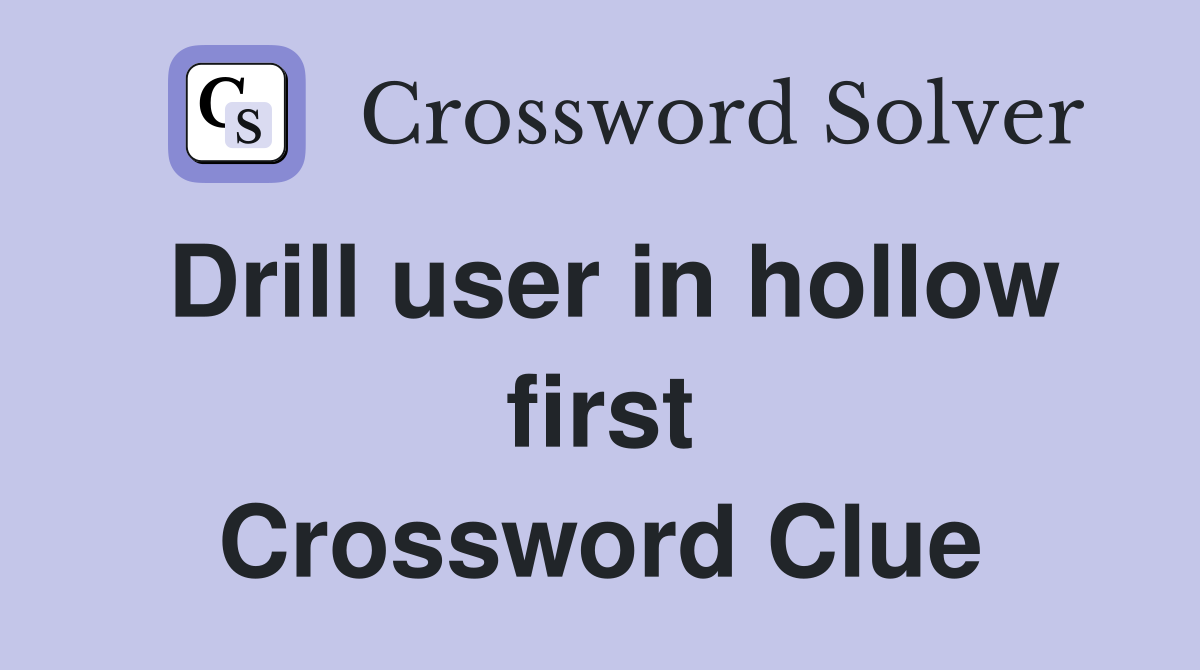 Drill user in hollow first Crossword Clue