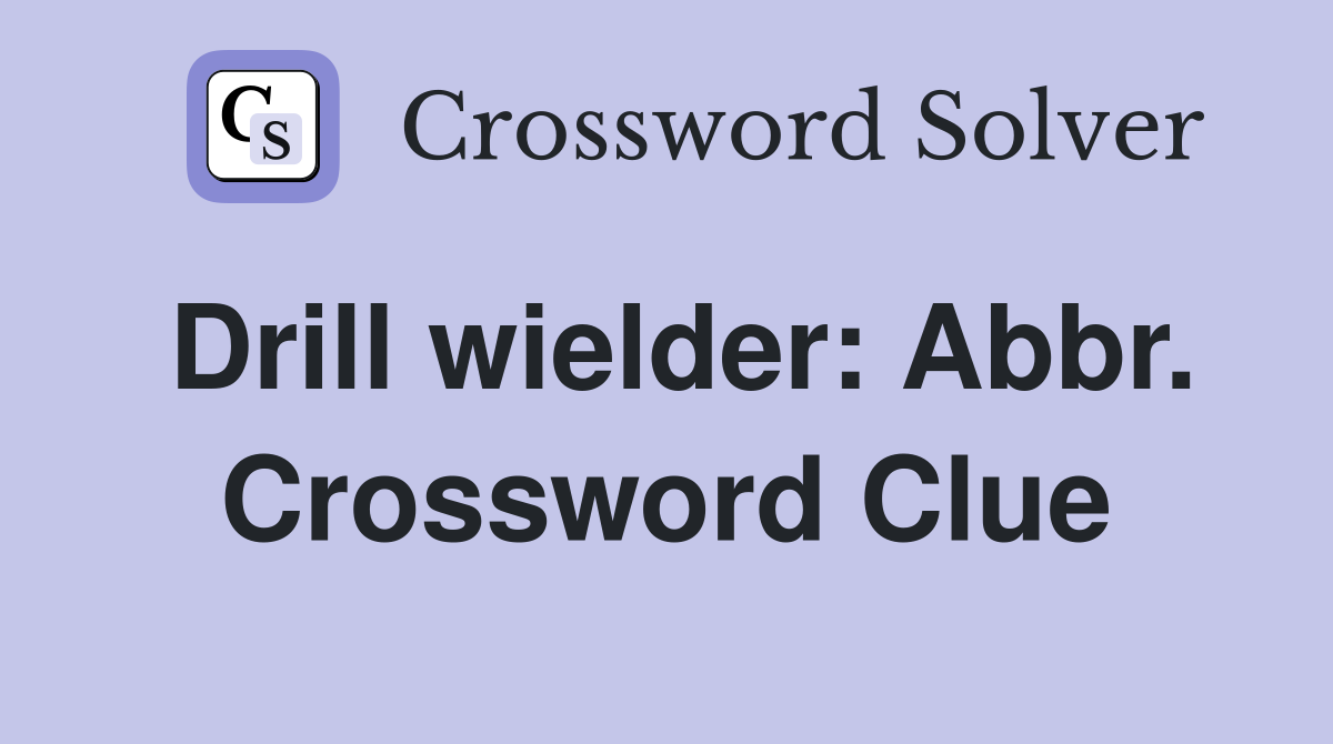Drill wielder: Abbr. Crossword Clue