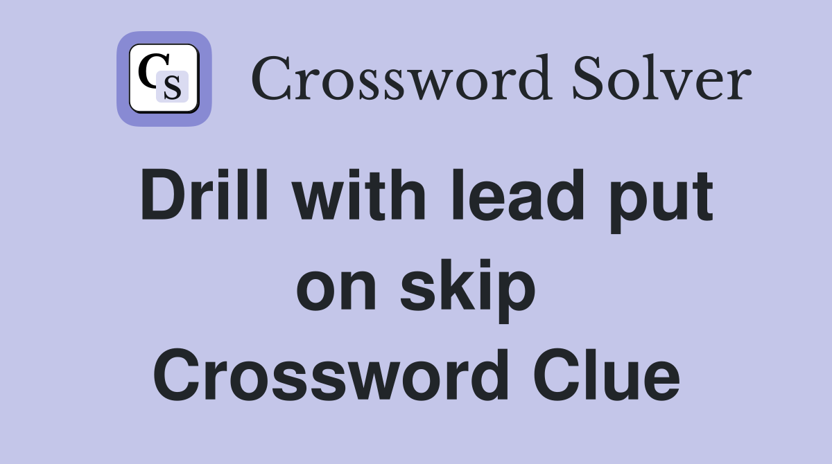 Drill with lead put on skip Crossword Clue
