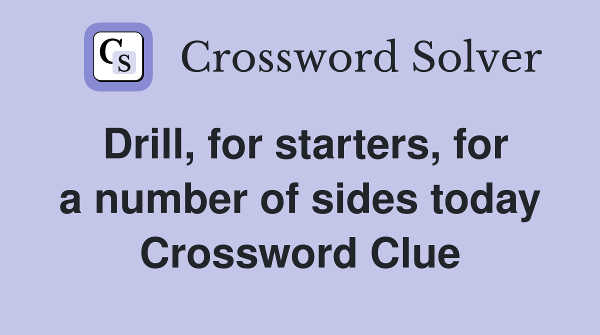 Drill, for starters, for a number of sides today Crossword Clue